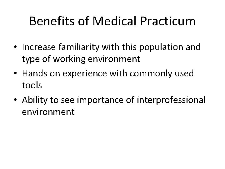 Benefits of Medical Practicum • Increase familiarity with this population and type of working