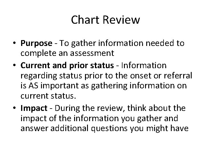 Chart Review • Purpose - To gather information needed to complete an assessment •