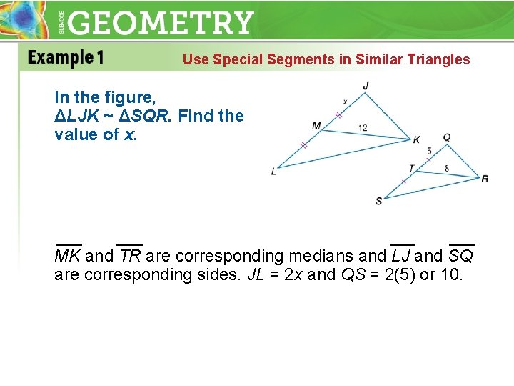 Use Special Segments in Similar Triangles In the figure, ΔLJK ~ ΔSQR. Find the