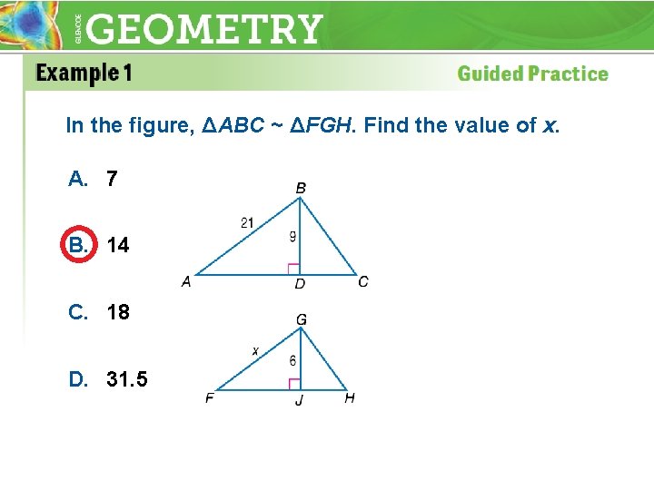 In the figure, ΔABC ~ ΔFGH. Find the value of x. A. 7 B.