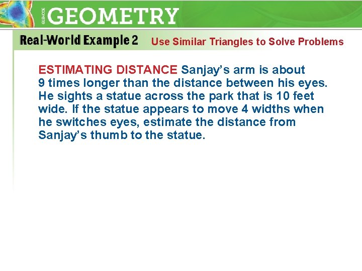 Use Similar Triangles to Solve Problems ESTIMATING DISTANCE Sanjay’s arm is about 9 times