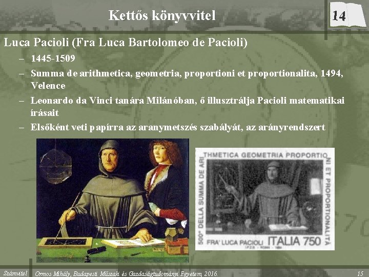 Kettős könyvvitel 14 Luca Pacioli (Fra Luca Bartolomeo de Pacioli) – 1445 -1509 –