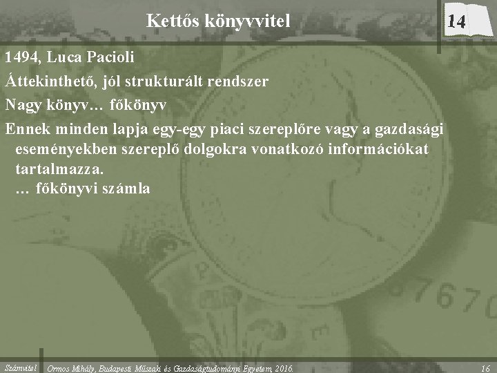 Kettős könyvvitel 14 1494, Luca Pacioli Áttekinthető, jól strukturált rendszer Nagy könyv… főkönyv Ennek