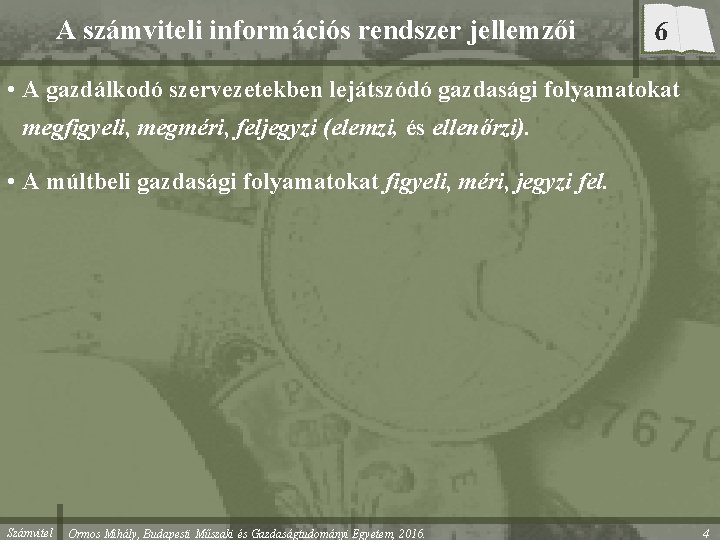 A számviteli információs rendszer jellemzői 6 • A gazdálkodó szervezetekben lejátszódó gazdasági folyamatokat megfigyeli,