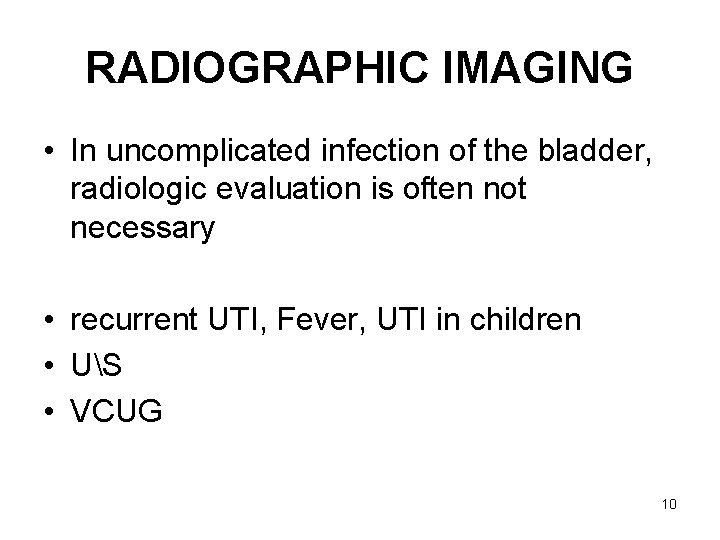 RADIOGRAPHIC IMAGING • In uncomplicated infection of the bladder, radiologic evaluation is often not