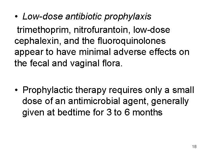  • Low-dose antibiotic prophylaxis trimethoprim, nitrofurantoin, low-dose cephalexin, and the fluoroquinolones appear to