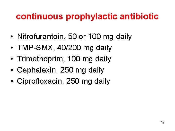 continuous prophylactic antibiotic • • • Nitrofurantoin, 50 or 100 mg daily TMP-SMX, 40/200