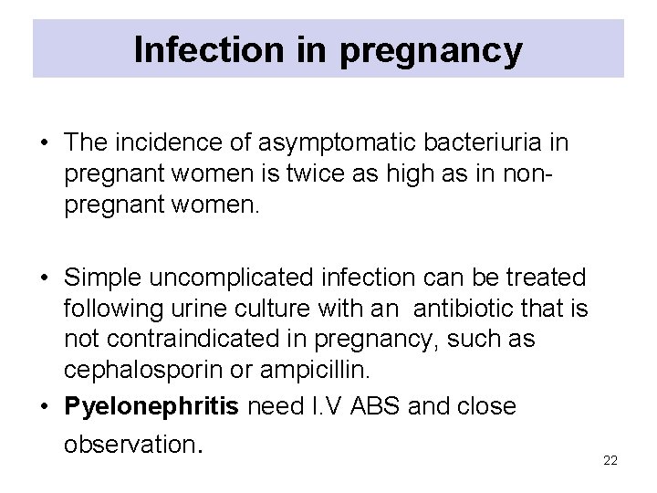 Infection in pregnancy • The incidence of asymptomatic bacteriuria in pregnant women is twice