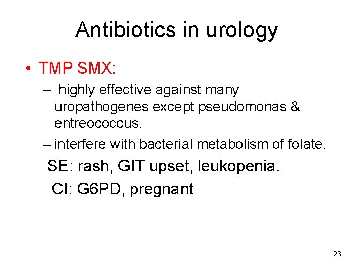 Antibiotics in urology • TMP SMX: – highly effective against many uropathogenes except pseudomonas