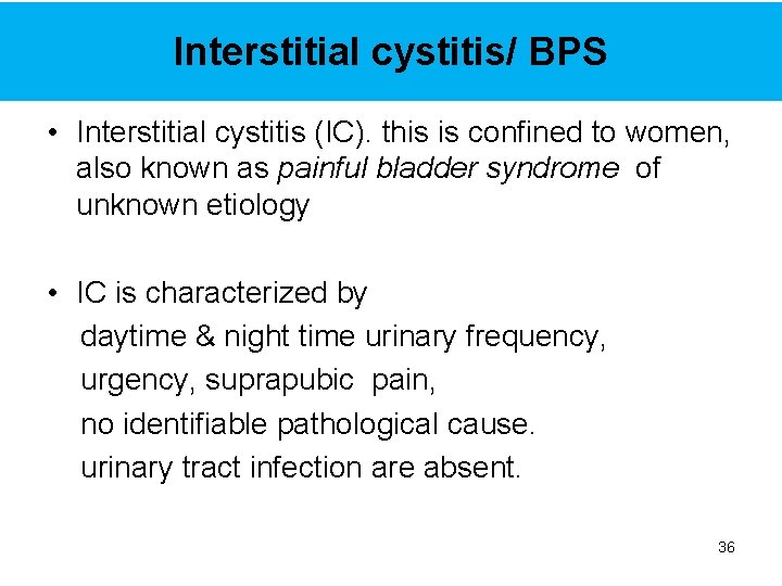 Interstitial cystitis/ BPS • Interstitial cystitis (IC). this is confined to women, also known