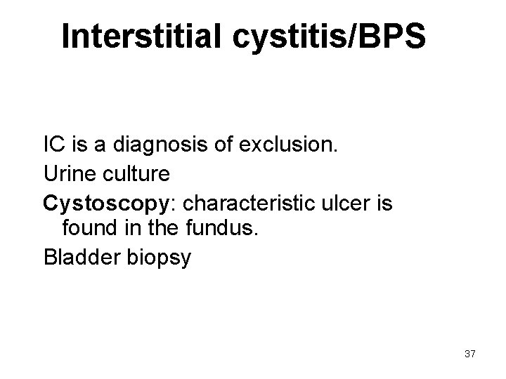 Interstitial cystitis/BPS IC is a diagnosis of exclusion. Urine culture Cystoscopy: characteristic ulcer is