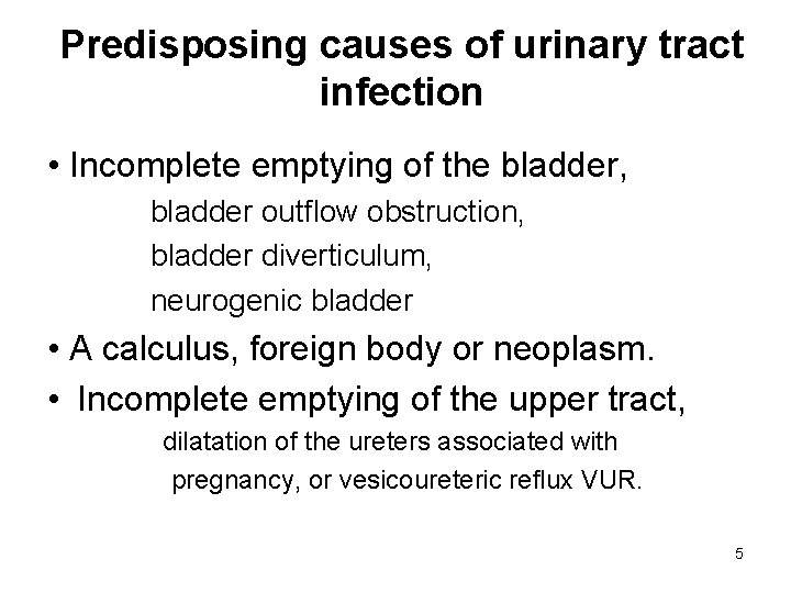 Predisposing causes of urinary tract infection • Incomplete emptying of the bladder, bladder outflow