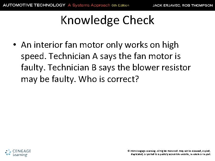 Knowledge Check • An interior fan motor only works on high speed. Technician A