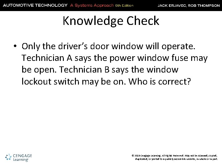 Knowledge Check • Only the driver’s door window will operate. Technician A says the