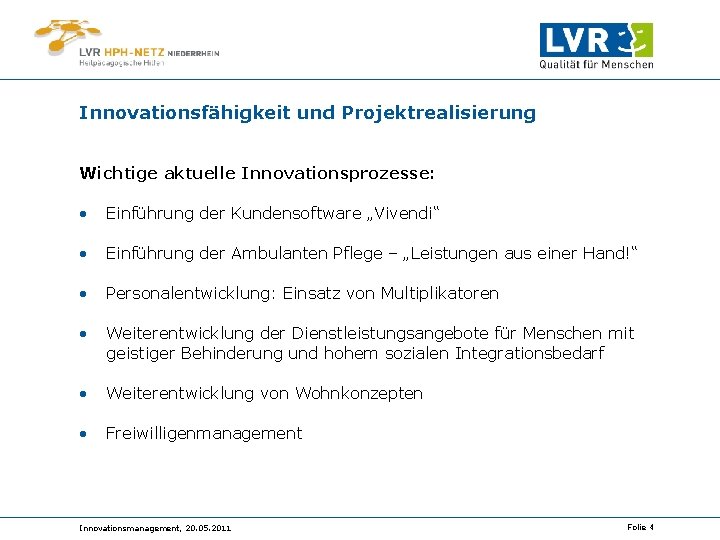 Innovationsfähigkeit und Projektrealisierung Wichtige aktuelle Innovationsprozesse: • Einführung der Kundensoftware „Vivendi“ • Einführung der