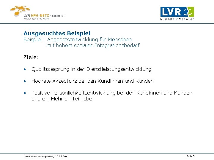 Ausgesuchtes Beispiel: Angebotsentwicklung für Menschen mit hohem sozialen Integrationsbedarf Ziele: • Qualitätssprung in der