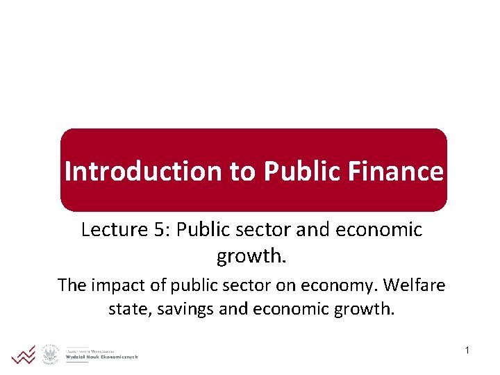 Introduction to Public Finance Lecture 5: Public sector and economic growth. The impact of