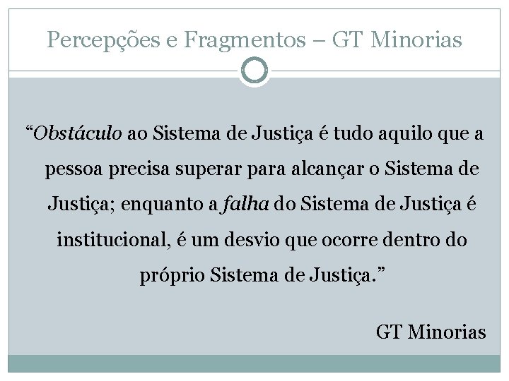 Percepções e Fragmentos – GT Minorias “Obstáculo ao Sistema de Justiça é tudo aquilo