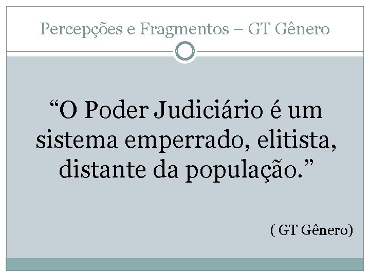 Percepções e Fragmentos – GT Gênero “O Poder Judiciário é um sistema emperrado, elitista,