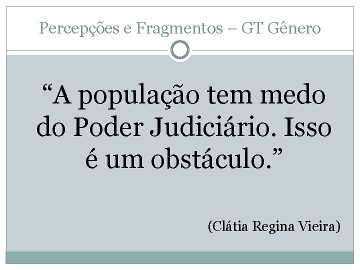 Percepções e Fragmentos – GT Gênero “A população tem medo do Poder Judiciário. Isso