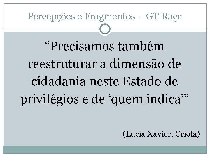 Percepções e Fragmentos – GT Raça “Precisamos também reestruturar a dimensão de cidadania neste