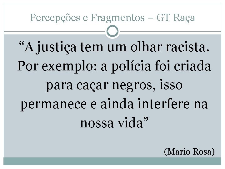 Percepções e Fragmentos – GT Raça “A justiça tem um olhar racista. Por exemplo: