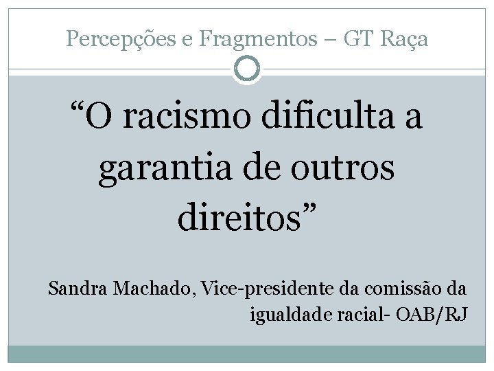 Percepções e Fragmentos – GT Raça “O racismo dificulta a garantia de outros direitos”