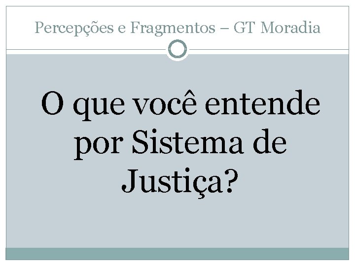 Percepções e Fragmentos – GT Moradia O que você entende por Sistema de Justiça?