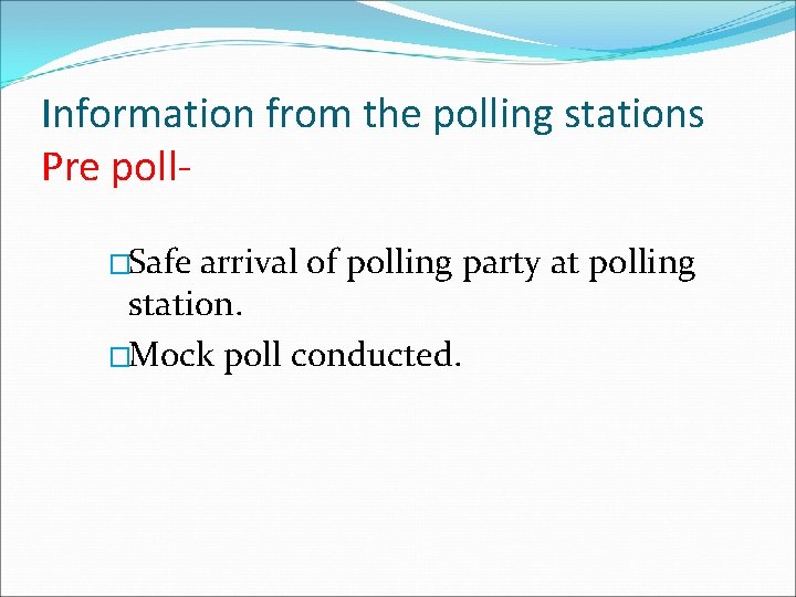 Information from the polling stations Pre poll�Safe arrival of polling party at polling station.