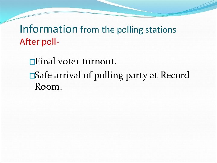 Information from the polling stations After poll�Final voter turnout. �Safe arrival of polling party