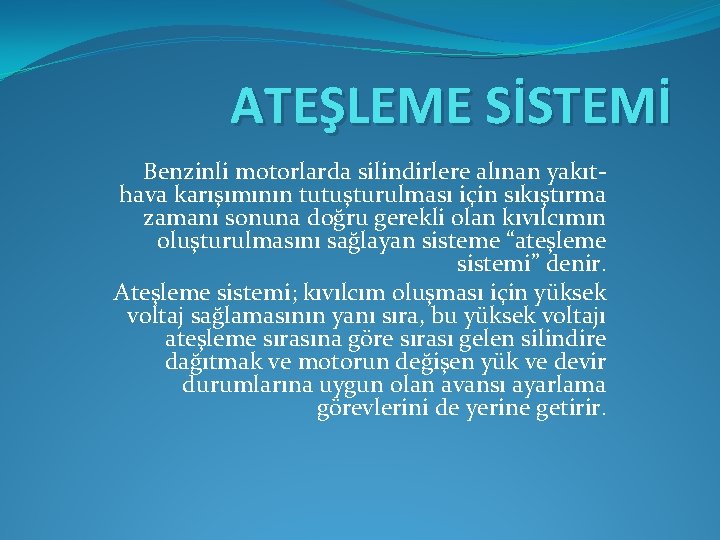 ATEŞLEME SİSTEMİ Benzinli motorlarda silindirlere alınan yakıthava karışımının tutuşturulması için sıkıştırma zamanı sonuna doğru