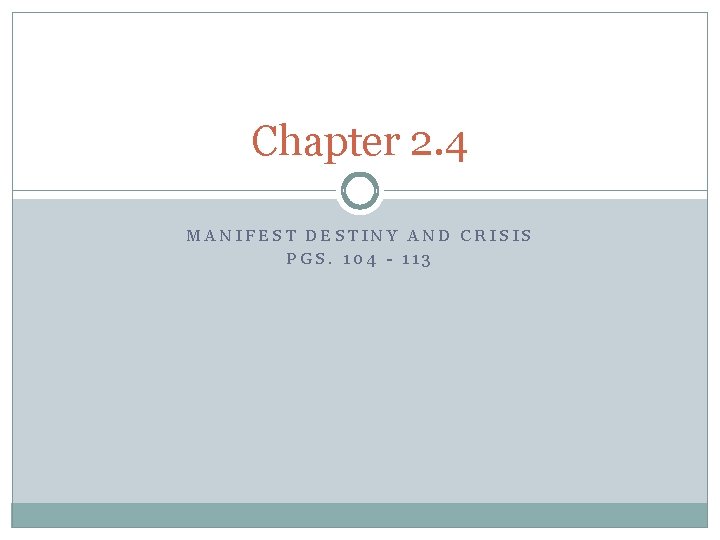 Chapter 2. 4 MANIFEST DESTINY AND CRISIS PGS. 104 - 113 Chapter 2. 4 MANIFEST DESTINY AND CRISIS PGS. 104 - 113