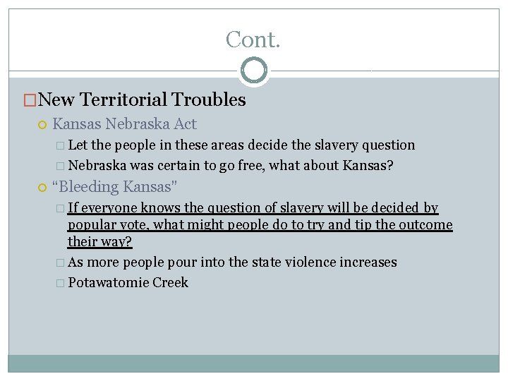 Cont. �New Territorial Troubles Kansas Nebraska Act � Let the people in these areas Cont. �New Territorial Troubles Kansas Nebraska Act � Let the people in these areas