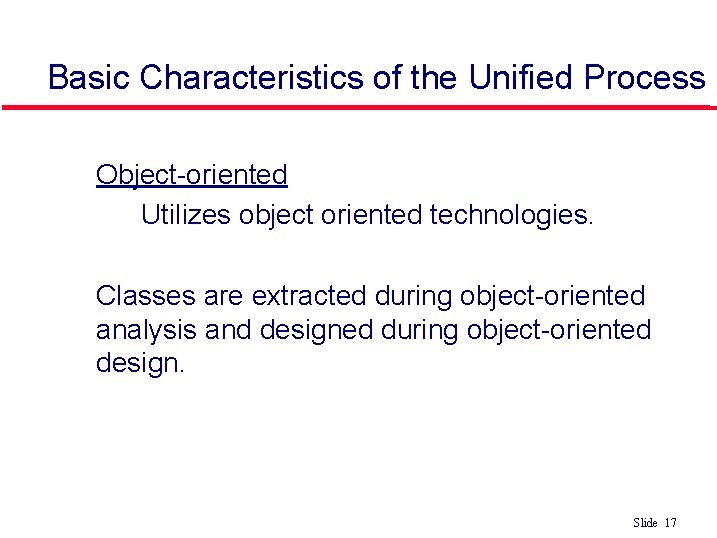 Basic Characteristics of the Unified Process • l Object-oriented • Utilizes object oriented technologies.