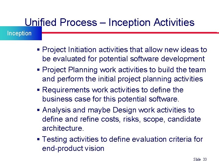 Unified Process – Inception Activities Inception § Project Initiation activities that allow new ideas