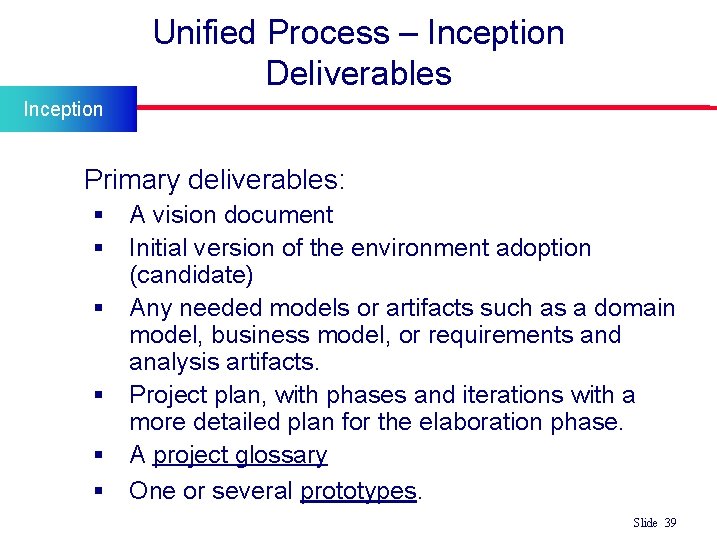 Unified Process – Inception Deliverables Inception l Primary deliverables: § A vision document §