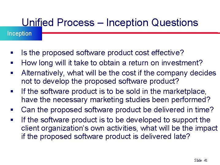 Unified Process – Inception Questions Inception § Is the proposed software product cost effective?