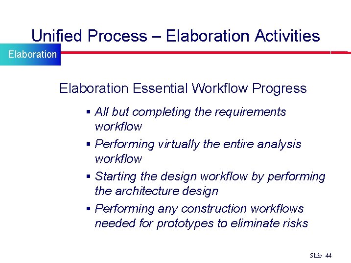 Unified Process – Elaboration Activities Elaboration l Elaboration Essential Workflow Progress § All but