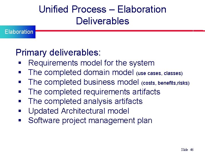 Unified Process – Elaboration Deliverables Elaboration l Primary deliverables: § § § § Requirements