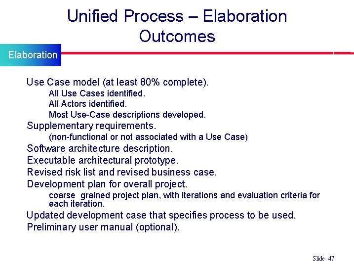 Unified Process – Elaboration Outcomes Elaboration l Use Case model (at least 80% complete).