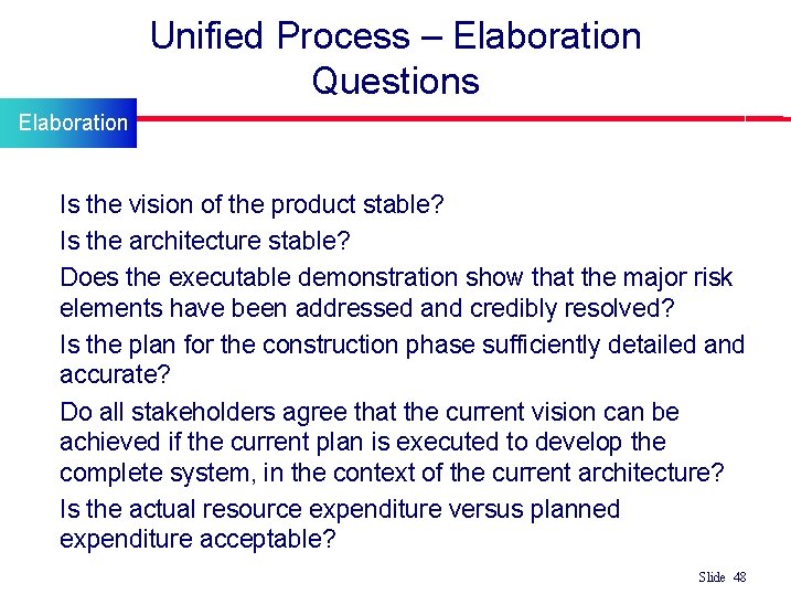 Unified Process – Elaboration Questions Elaboration l l l Is the vision of the