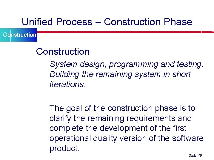 Unified Process – Construction Phase Construction l Construction • System design, programming and testing. Unified Process – Construction Phase Construction l Construction • System design, programming and testing.