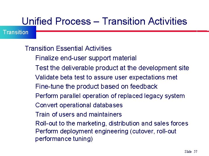 Unified Process – Transition Activities Transition Essential Activities l Finalize end-user support material l