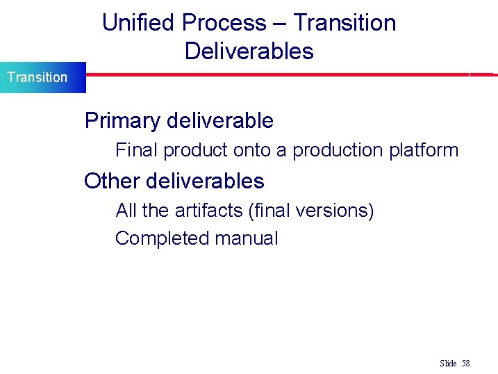 Unified Process – Transition Deliverables Transition l Primary deliverable • Final product onto a