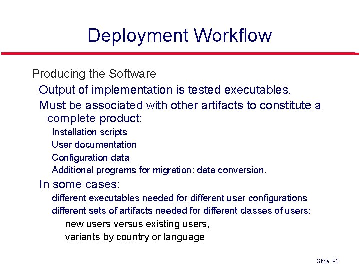 Deployment Workflow l Producing the Software Output of implementation is tested executables. Must be