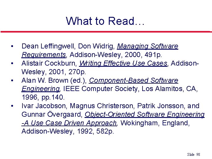 What to Read… • • Dean Leffingwell, Don Widrig, Managing Software Requirements, Addison-Wesley, 2000,