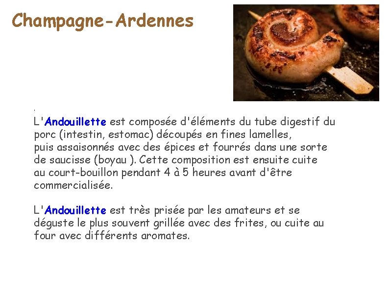 Champagne-Ardennes ' L'Andouillette est composée d'éléments du tube digestif du porc (intestin, estomac) découpés