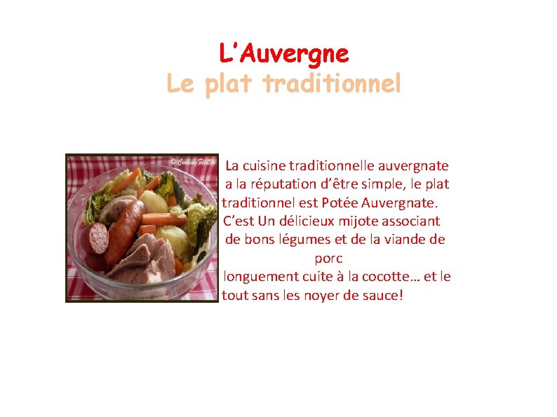 L’Auvergne Le plat traditionnel La cuisine traditionnelle auvergnate a la réputation d’être simple, le