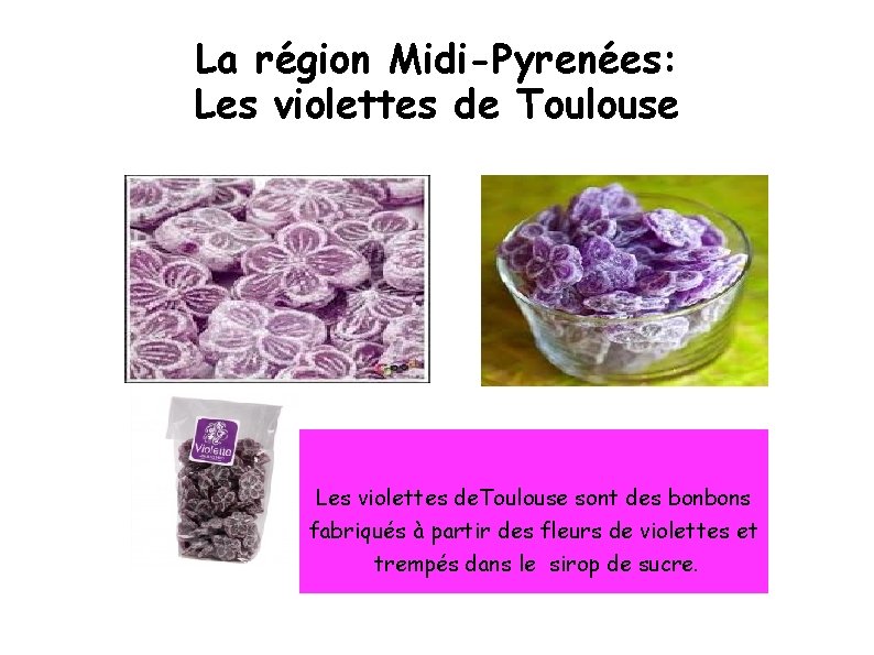 La région Midi-Pyrenées: Les violettes de Toulouse Les violettes de. Toulouse sont des bonbons