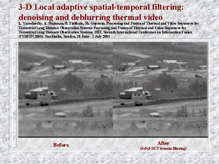 3 -D Local adaptive spatial-temporal filtering: denoising and deblurring thermal video L. Yaroslavsky, A.